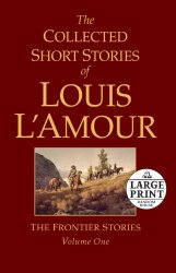 The Collected Short Stories of Louis L’Amour, Volume 1: The Frontier Stories (Random House Large Print)