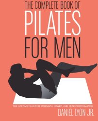 The Complete Book of Pilates for Men: The Lifetime Plan for Strength, Power & Peak Performance