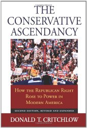 The Conservative Ascendancy: How the Republican Right Rose to Power in Modern America Second Edition, Revised and Expanded