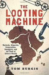 The Looting Machine: Warlords, Oligarchs, Corporations, Smugglers, and the Theft of Africa’s Wealth