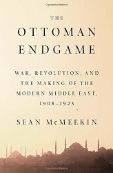 The Ottoman Endgame: War, Revolution, and the Making of the Modern Middle East, 1908 – 1923