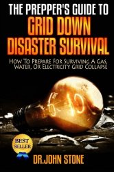 The Prepper’s Guide To  Grid Down Disaster Survival: How To Prepare For Surviving A Gas, Water, Or Electricity Grid Collapse