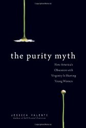 The Purity Myth: How America’s Obsession with Virginity Is Hurting Young Women
