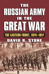 The Russian Army in the Great War: The Eastern Front, 1914-1917 (Modern War Studies)