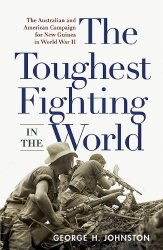 The Toughest Fighting in the World: The Australian and American Campaign for New Guinea in World War II