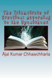The Triumvirate of Creation: According to the Upanishads: The ‘Vaak’ – the Spoken Word; the ‘Akshar’ – the Alphabet, as well as the Brahm; the … the ‘Triad’ – the Three Aspects of Creation.
