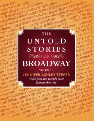 The Untold Stories of Broadway: Tales from the world’s most famous theaters (Volume 1)