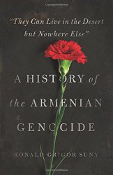 “They Can Live in the Desert but Nowhere Else”: A History of the Armenian Genocide (Human Rights and Crimes against Humanity)