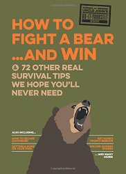 Uncle John’s How to Fight A Bear and Win: And 50 Other Survival Tips You’ll Hopefully Never Need (Uncle John’s Bathroom Reader)