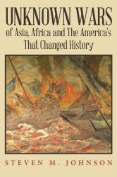 Unknown Wars of Asia, Africa and The America’s That Changed History: Unknown Wars of Asia, Africa, and the America’s That Changed History