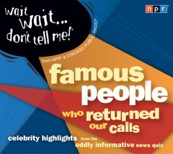 Wait Wait…Don’t Tell Me! Famous People Who Returned Our Calls: Celebrity Highlights from the Oddly Informative News Quiz
