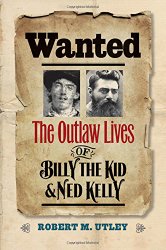 Wanted: The Outlaw Lives of Billy the Kid and Ned Kelly (The Lamar Series in Western History)