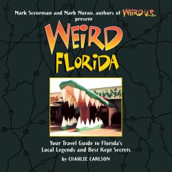 Weird Florida: Your Travel Guide to Florida’s Local Legends and Best Kept Secrets