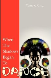 When The Shadows Began To Dance: A fiction book about African Culture, orisha religion, spiritual cleansing, ancient wisdom, self-development, Brujeria, egguns, and Shamanism