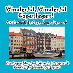 Wonderful, Wonderful Copenhagen! A Kid’s Guide To Copenhagen, Denmark