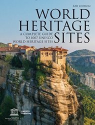 World Heritage Sites: A Complete Guide to 1,007 UNESCO Workd Heritage Sites