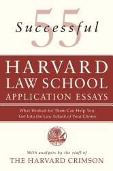 55 Successful Harvard Law School Application Essays: What Worked for Them Can Help You Get Into the Law School of Your Choice