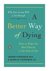 A Better Way of Dying: How to Make the Best Choices at the End of Life