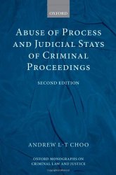 Abuse of Process and Judicial Stays of Criminal Proceedings (Oxford Monographs on Criminal Law and Justice)