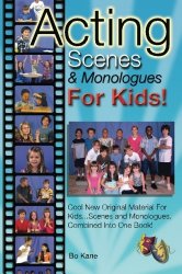 Acting Scenes & Monologues For Kids!: Original Scenes and Monologues Combined Into One Very Special Book!
