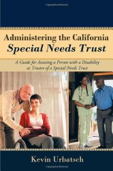 Administering the California Special Needs Trust: A Guide for Assisting a Person with a Disability as Trustee of a Special Needs Trust