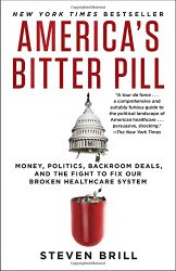America’s Bitter Pill: Money, Politics, Backroom Deals, and the Fight to Fix Our Broken Healthcare System