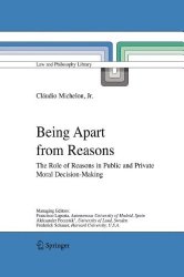 Being Apart from Reasons: The Role of Reasons in Public and Private Moral Decision-Making (Law and Philosophy Library)