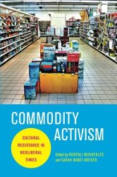 Commodity Activism: Cultural Resistance in Neoliberal Times (Critical Cultural Communication)