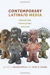 Contemporary Latina/o Media: Production, Circulation, Politics