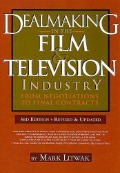 Dealmaking in the Film & Television Industry: From Negotiations to Final Contracts, 3rd Ed.