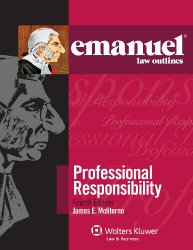 Emanuel Law Outlines: Professional Responsibility, Fourth Edition
