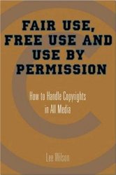 Fair Use, Free Use, and Use by Permission: How to Handle Copyrights in All Media