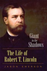 Giant in the Shadows: The Life of Robert T. Lincoln
