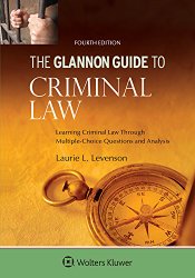 Glannon Guide To Criminal Law: Learning Criminal Law Through Multiple-Choice Questions and Analysis (Glannon Guides)
