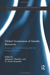 Global Governance of Genetic Resources: Access and Benefit Sharing after the Nagoya Protocol
