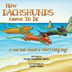 How Dachshunds Came to Be: A Tall Tale About a Short Long Dog (Volume 1)