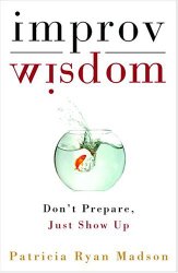 Improv Wisdom: Don’t Prepare, Just Show Up