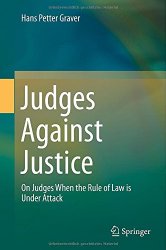 Judges Against Justice: On Judges When the Rule of Law is Under Attack