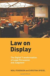 Law on Display: The Digital Transformation of Legal Persuasion and Judgment (Ex Machina: Law, Technology, and Society)