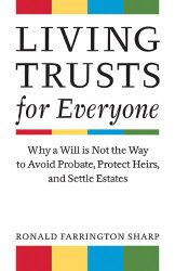 Living Trusts for Everyone: Why a Will is Not the Way to Avoid Probate, Protect Heirs, and Settle Estates
