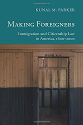 Making Foreigners: Immigration and Citizenship Law in America, 1600-2000 (New Histories of American Law)