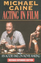 Michael Caine – Acting in Film: An Actor’s Take on Movie Making (The Applause Acting Series) Revised Expanded Edition
