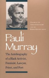 Pauli Murray: The Autobiography of a Black Activist, Feminist, Lawyer, Priest, and Poet