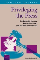 Privileging the Press: Confidential Sources, Journalism Ethics and the First Amendment (Law and Society)