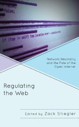 Regulating the Web: Network Neutrality and the Fate of the Open Internet
