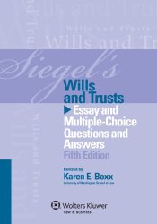 Siegels Wills & Trusts: Essay and Multiple-Choice Questions and Answers, Fifth Edition
