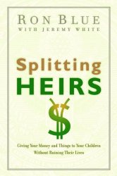 Splitting Heirs: Giving Your Money and Things to Your Children Without Ruining Their Lives