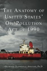 The Anatomy of United States’ Oil Pollution Act of 1990: The Anatomy of United States’ Oil Pollution Act of 1990