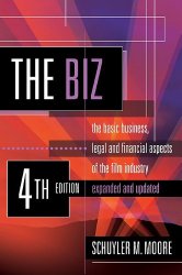The Biz: The Basic Business, Legal and Financial Aspects of the Film Industry, 4th Ed.