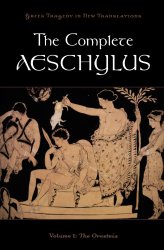 The Complete Aeschylus: Volume I: The Oresteia (Greek Tragedy in New Translations)
